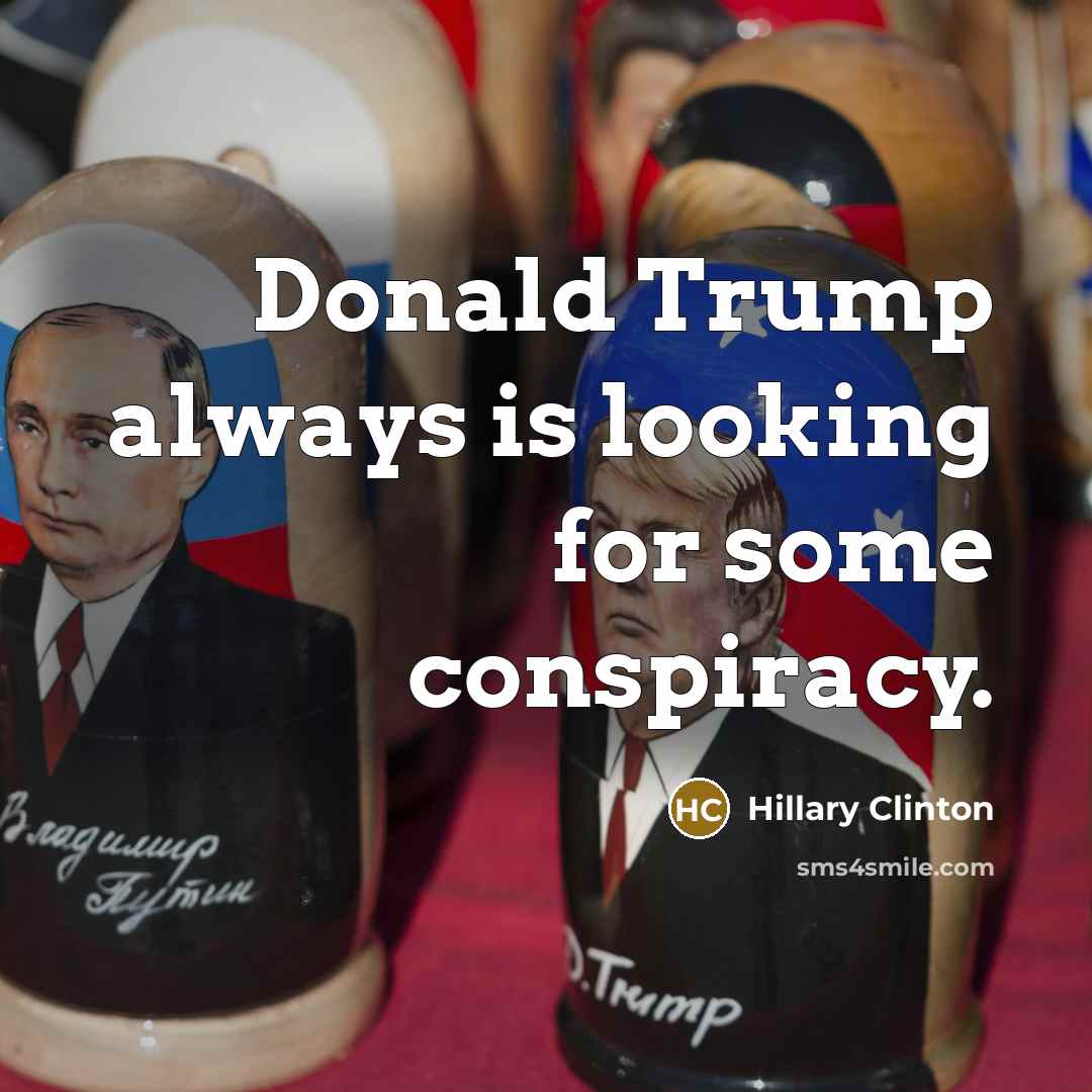 “Donald Trump always is looking for some conspiracy.” quote by Hillary Clinton