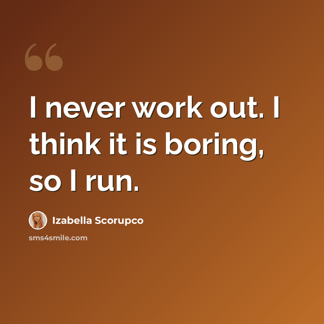 “I never work out. I think it is boring, so I run.” quote by Izabella Scorupco