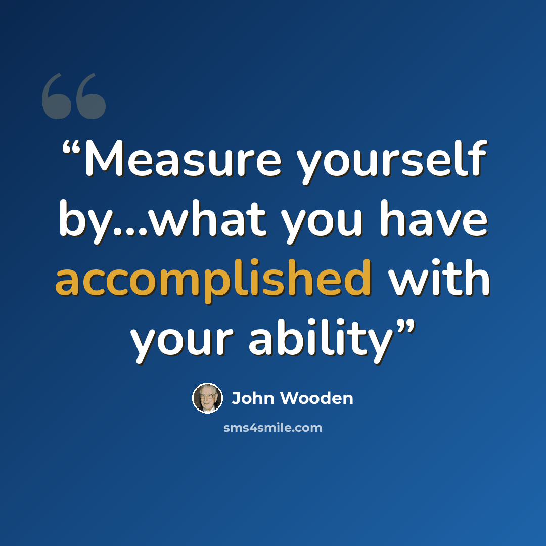 “Measure yourself by...what you have accomplished with your ability” quote by John Wooden