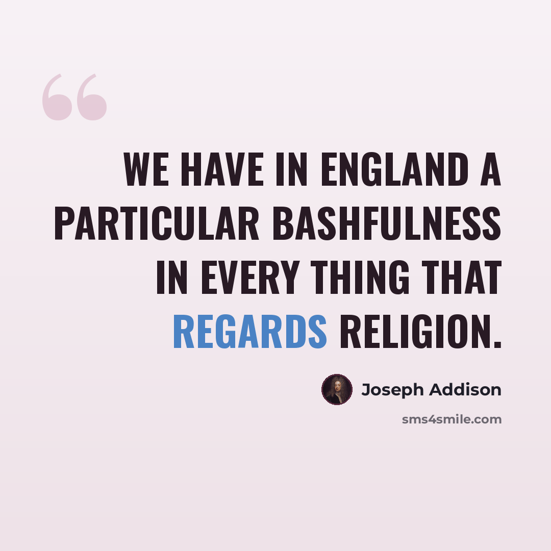 “We have in England a particular bashfulness in every thing that regards religion.” quote by Joseph Addison