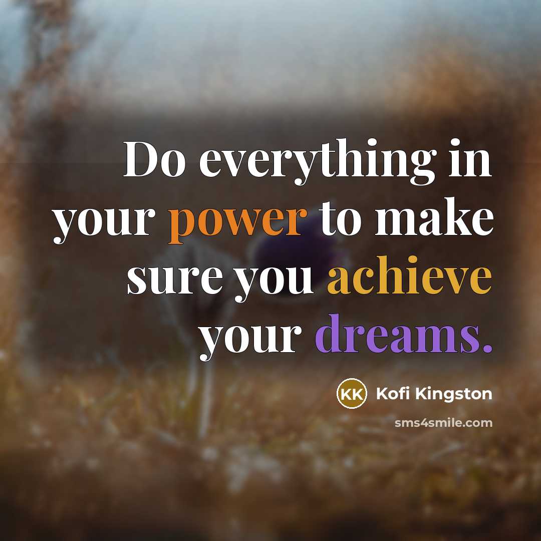 “Do everything in your power to make sure you achieve your dreams.” quote by Kofi Kingston