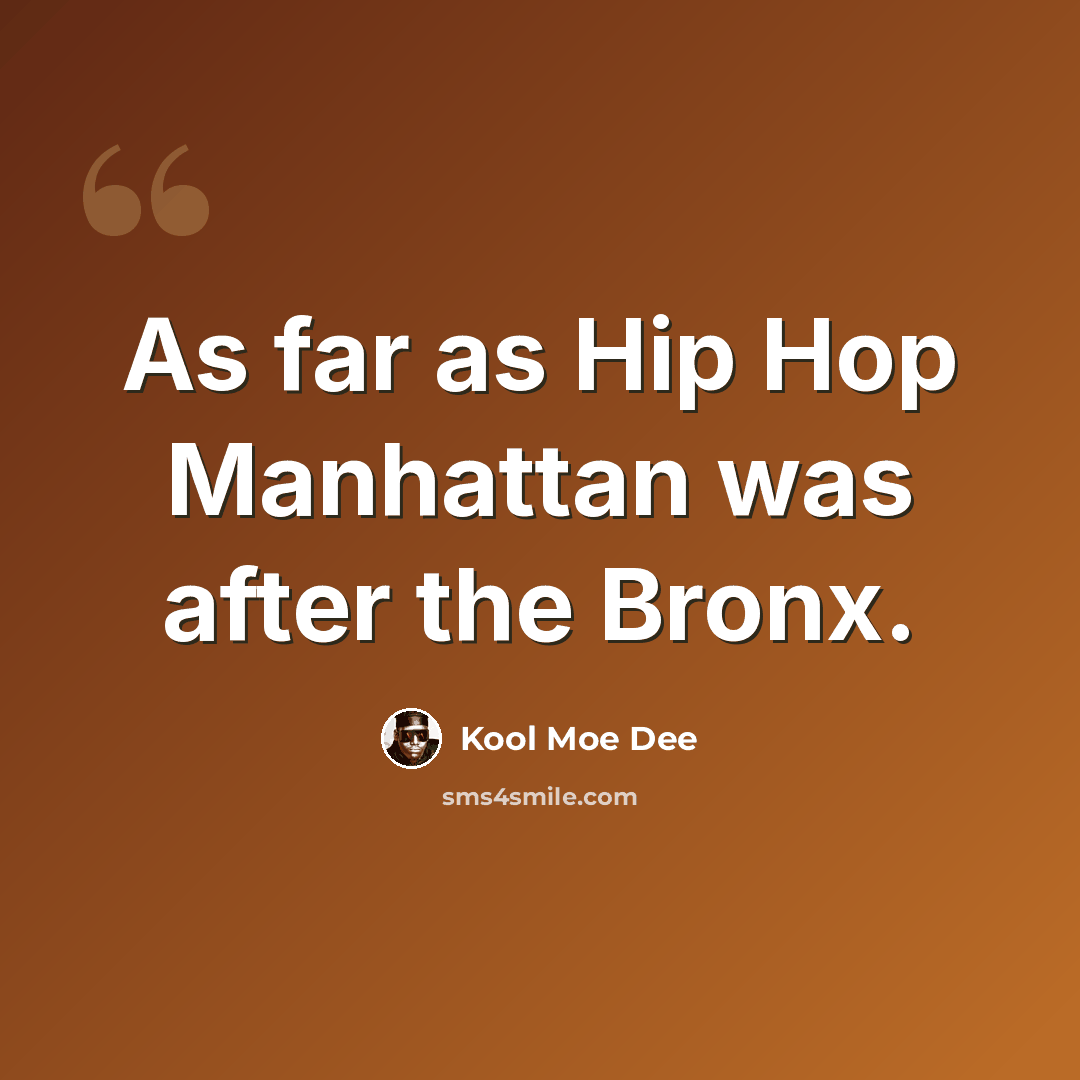 “As far as Hip Hop Manhattan was after the Bronx.” quote by Kool Moe Dee