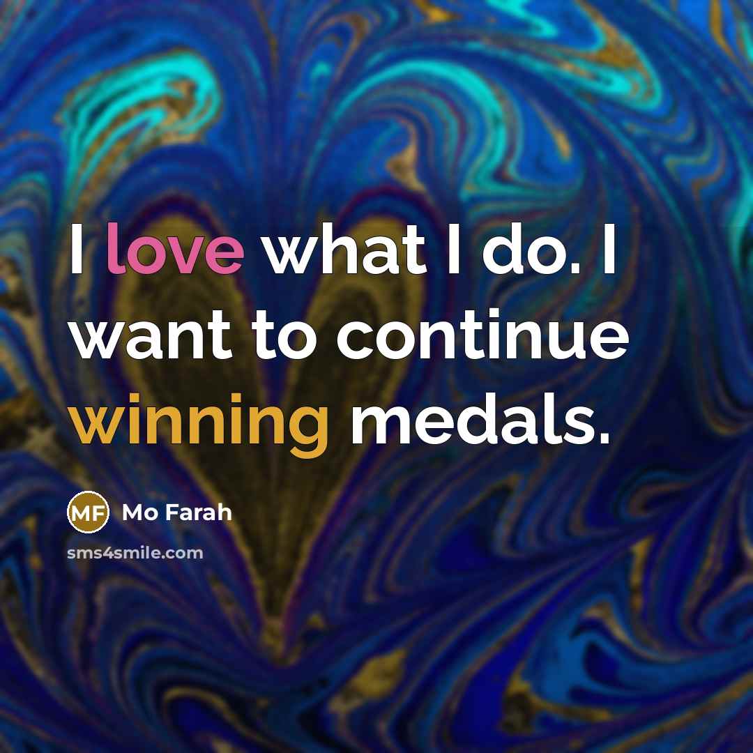 “I love what I do. I want to continue winning medals.” quote by Mo Farah