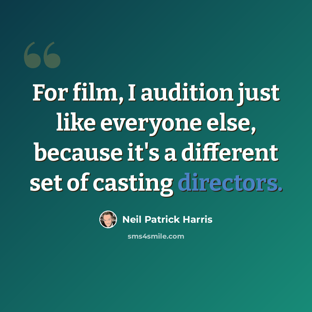“For film, I audition just like everyone else, because it's a different set of casting directors.” quote by Neil Patrick Harris