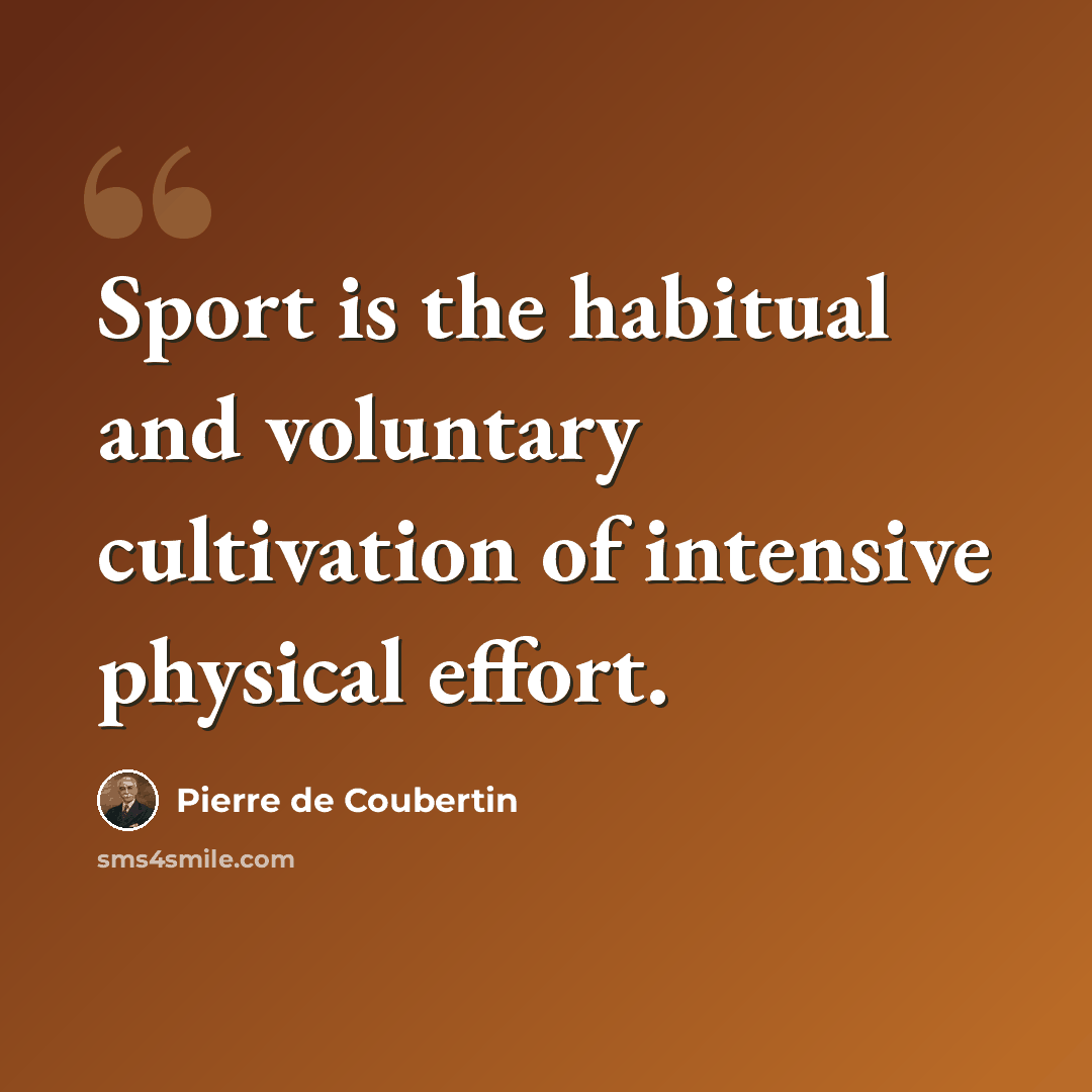 “Sport is the habitual and voluntary cultivation of intensive physical effort.” quote by Pierre de Coubertin