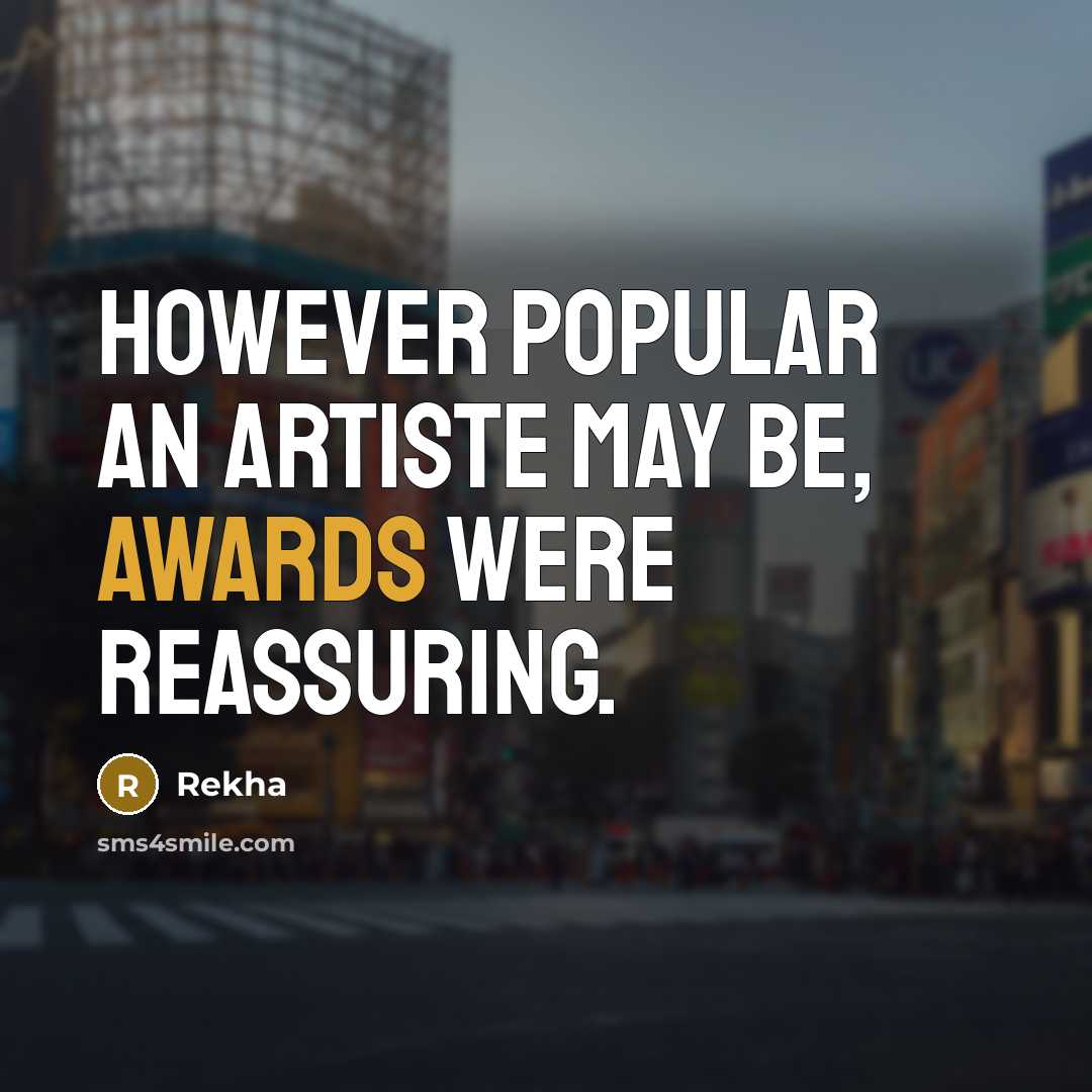 “However popular an artiste may be, awards were reassuring.” quote by Rekha