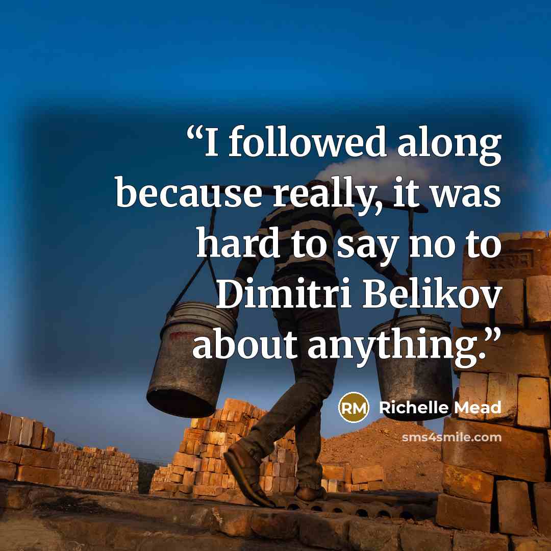 “I followed along because really, it was hard to say no to Dimitri Belikov about anything.” quote by Richelle Mead