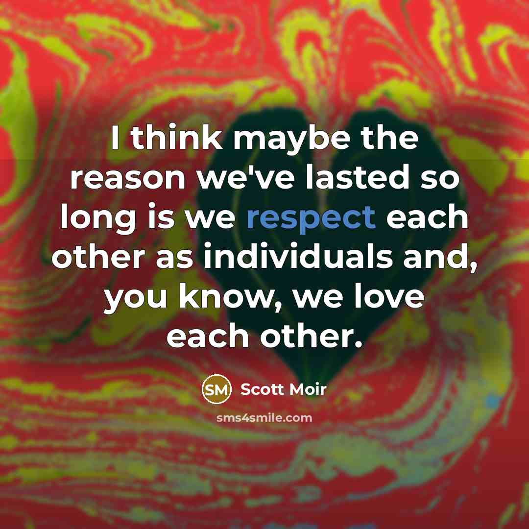 “I think maybe the reason we've lasted so long is we respect each other as individuals and, you know, we love each other.” quote by Scott Moir