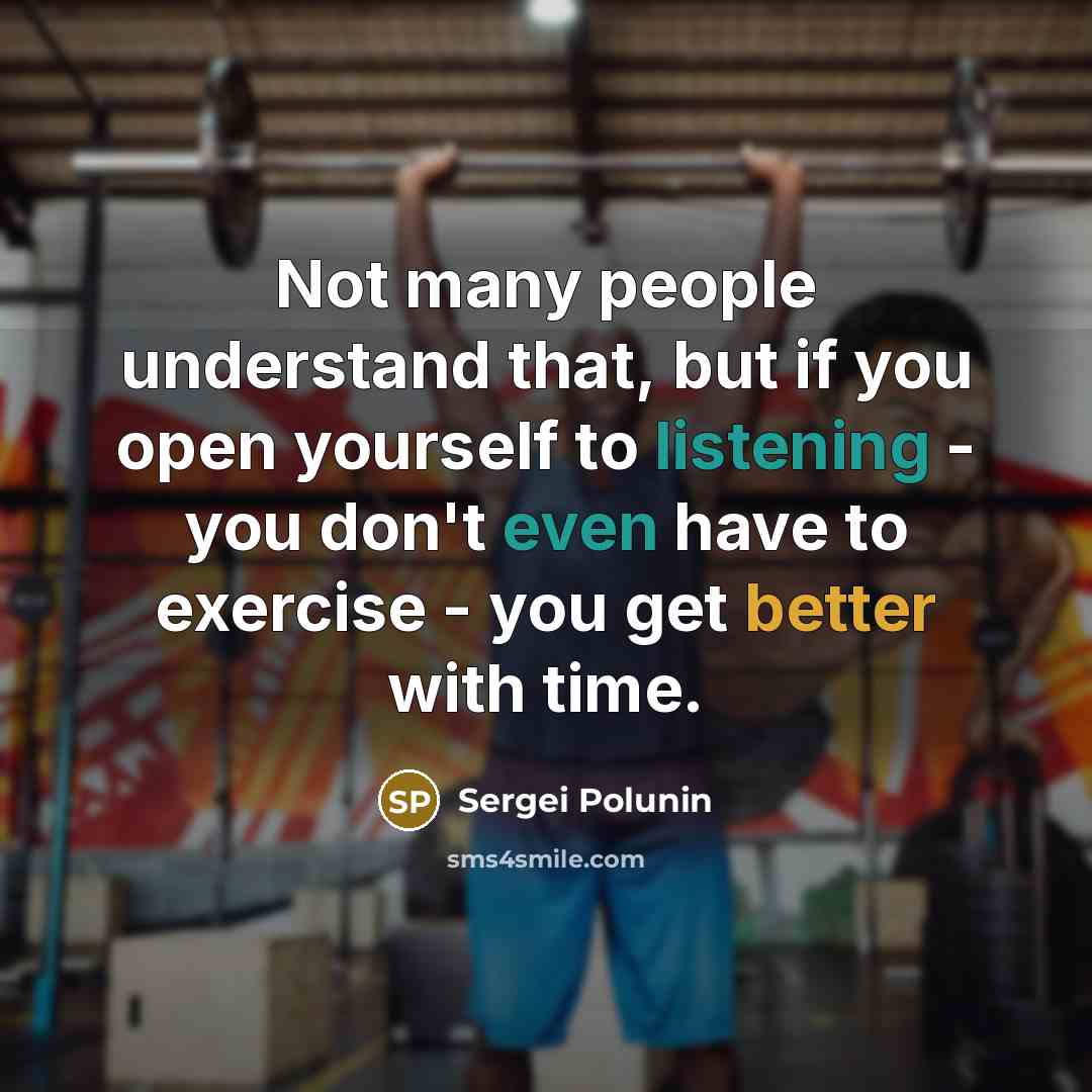 “Not many people understand that, but if you open yourself to listening - you don't even have to exercise - you get better with time.” quote by Sergei Polunin