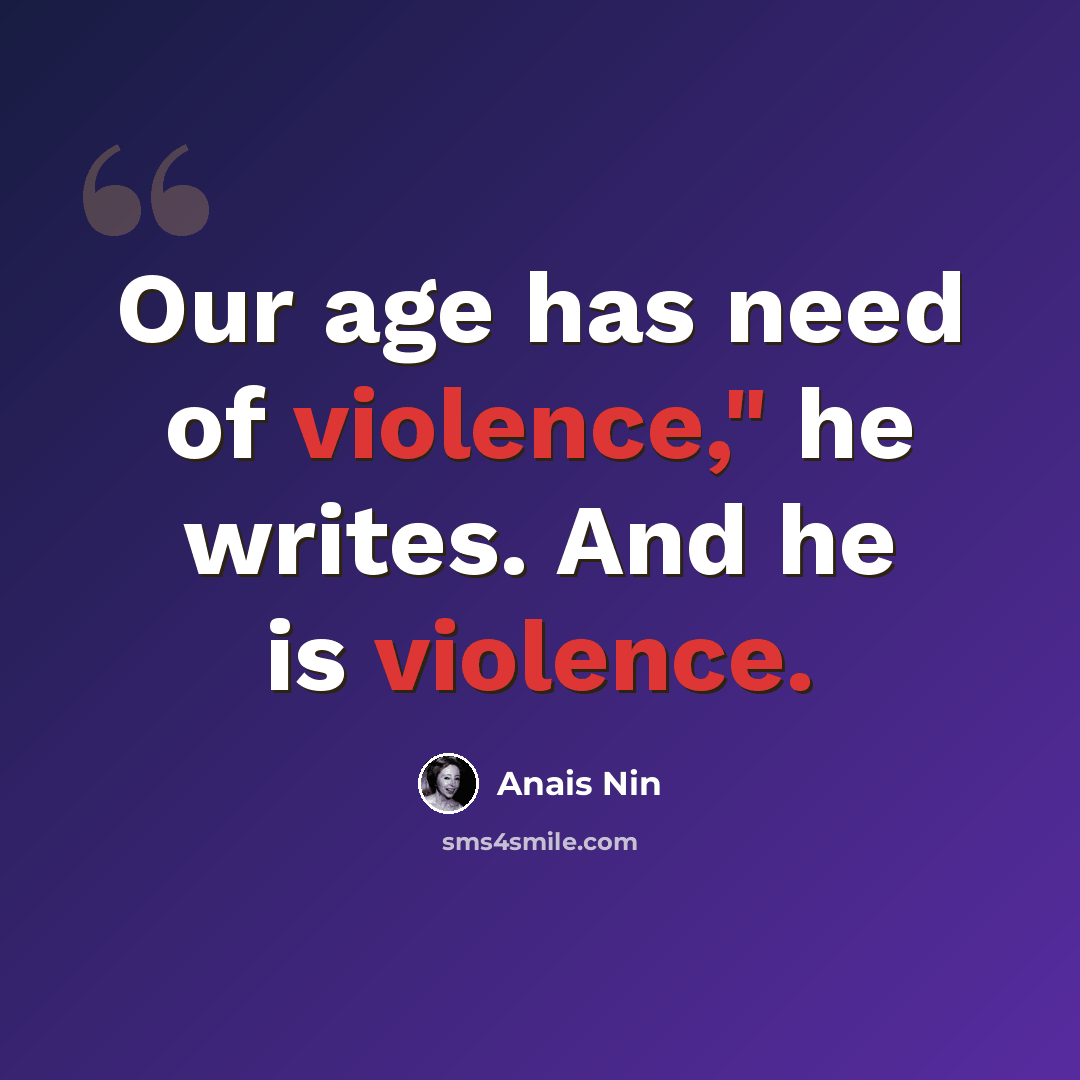 “Our age has need of violence," he writes. And he is violence.” quote by Anais Nin