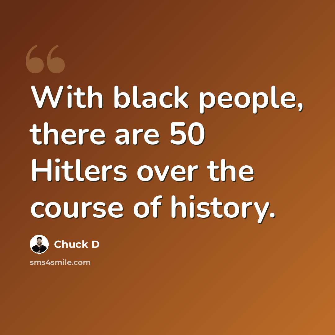 “With black people, there are 50 Hitlers over the course of history.” quote by Chuck D