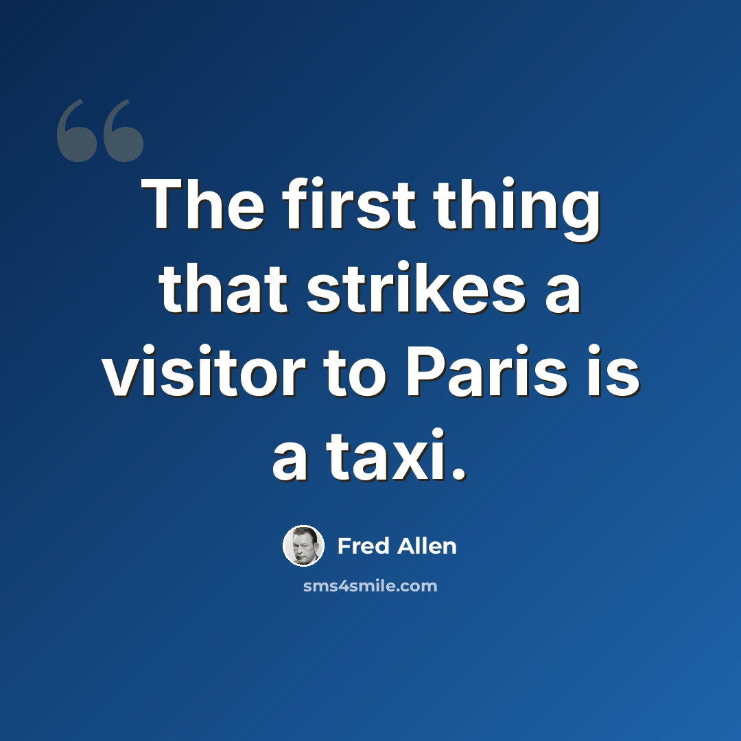 “The first thing that strikes a visitor to Paris is a taxi.” quote by Fred Allen
