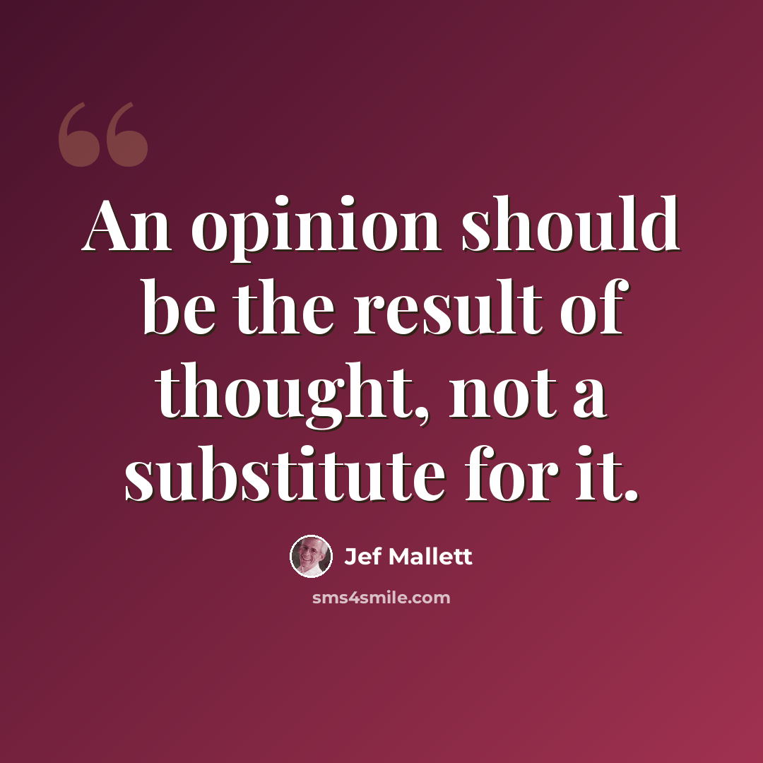 “An opinion should be the result of thought, not a substitute for it.” quote by Jef Mallett
