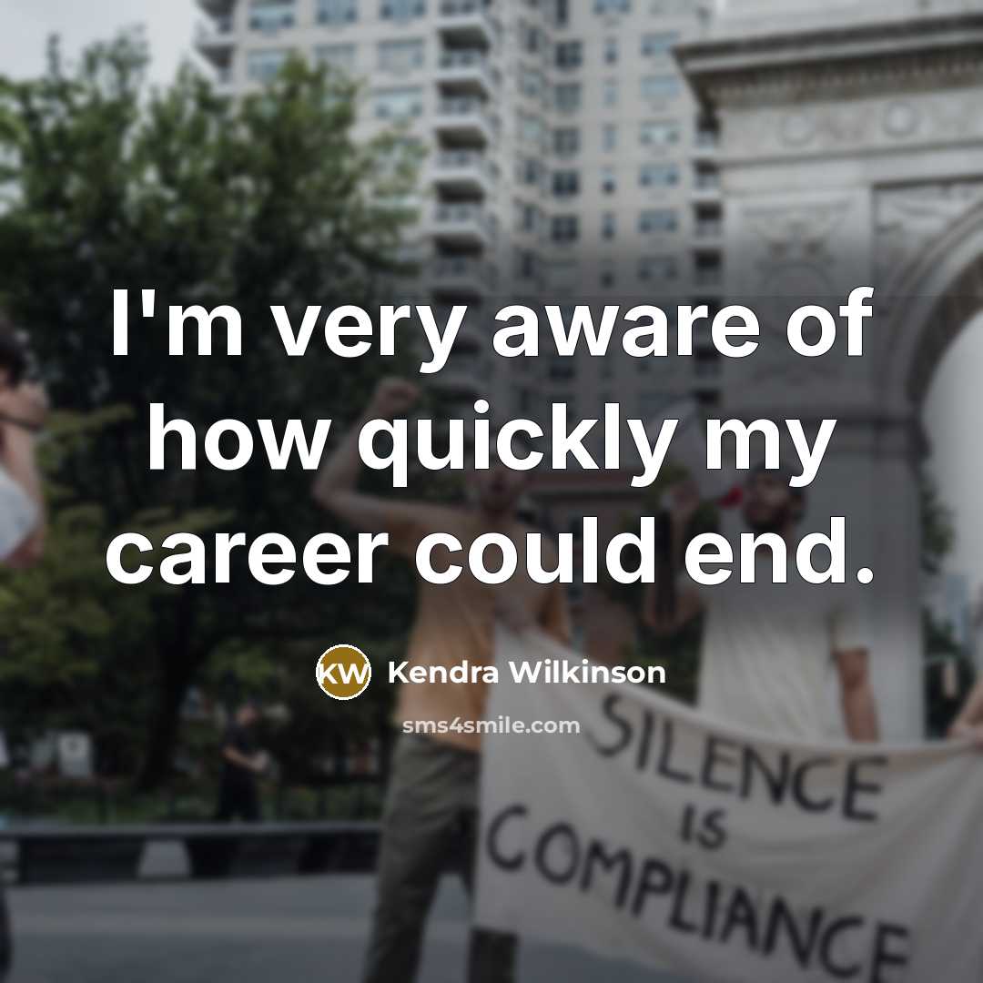 “I'm very aware of how quickly my career could end.” quote by Kendra Wilkinson
