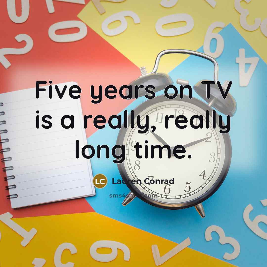 “Five years on TV is a really, really long time.” quote by Lauren Conrad