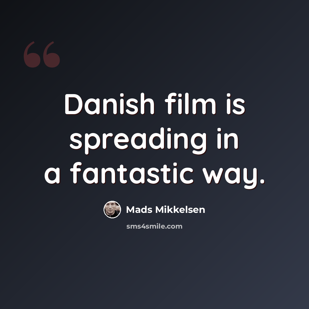 “Danish film is spreading in a fantastic way.” quote by Mads Mikkelsen