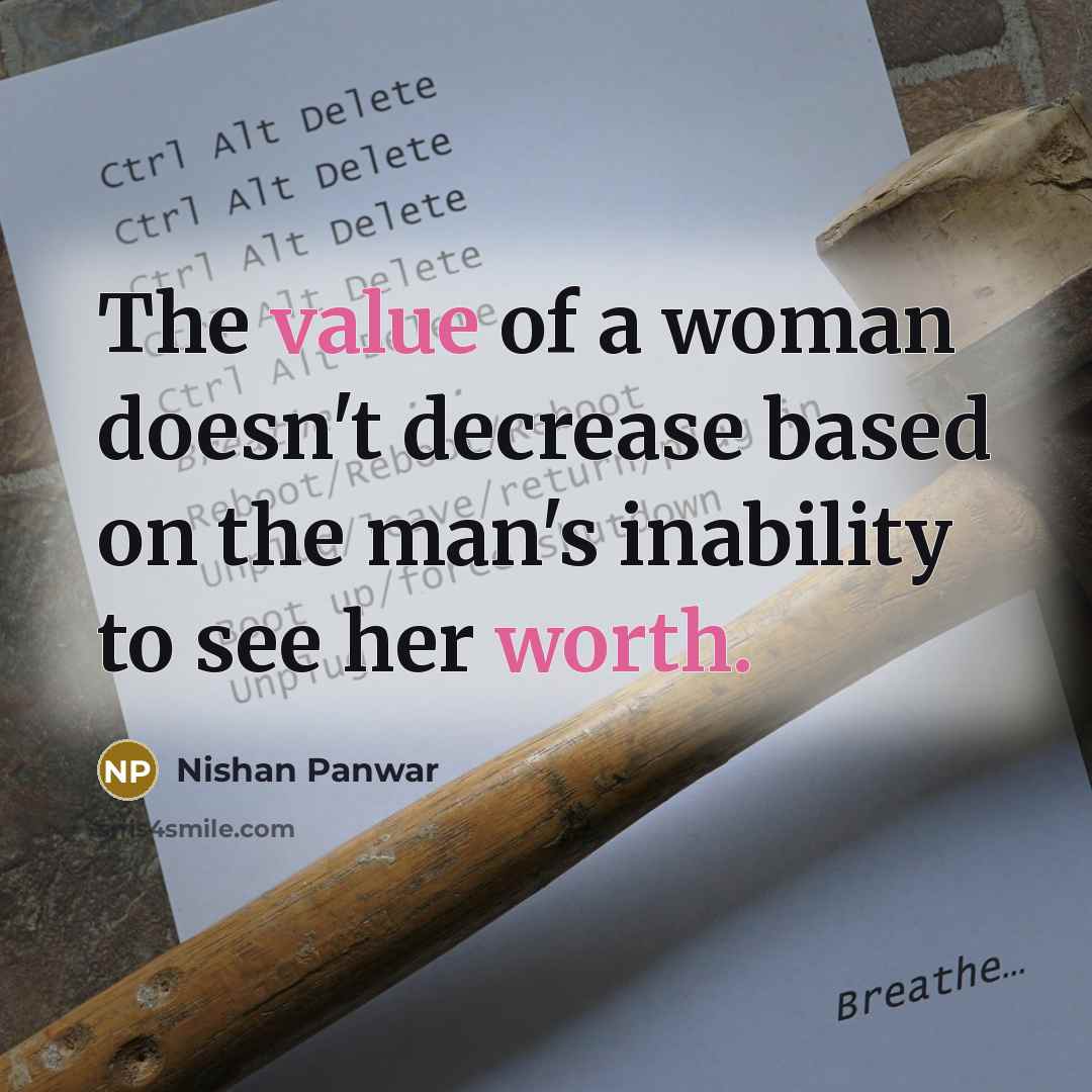 “The value of a woman doesn't decrease based on the man's inability to see her worth.” quote by Nishan Panwar