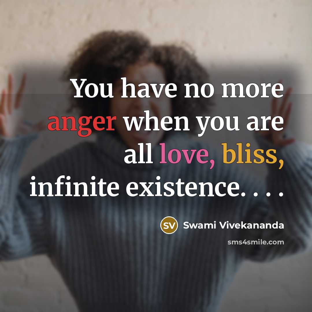 “You have no more anger when you are all love, bliss, infinite existence. . . .” quote by Swami Vivekananda