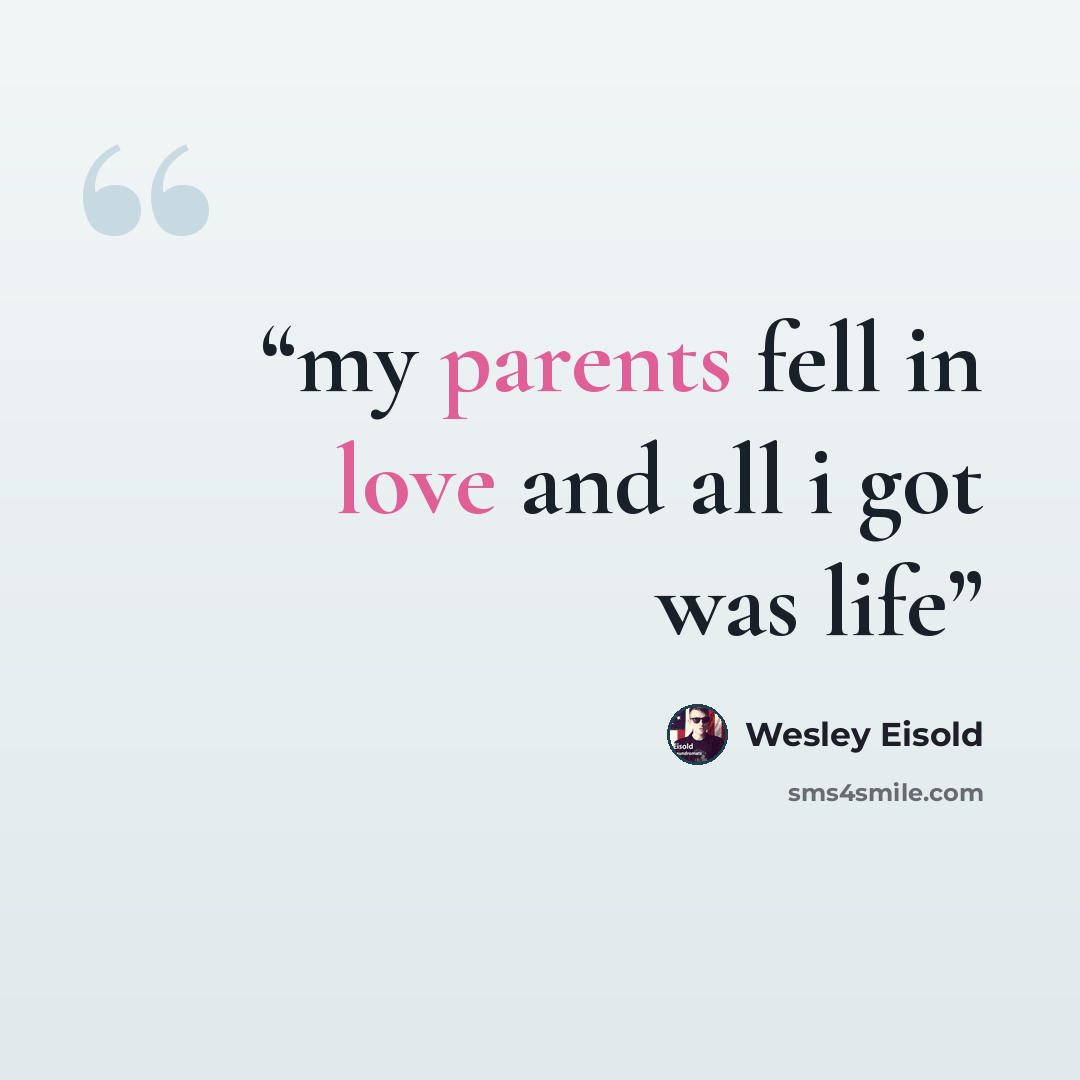 “my parents fell in love and all i got was life” quote by Wesley Eisold