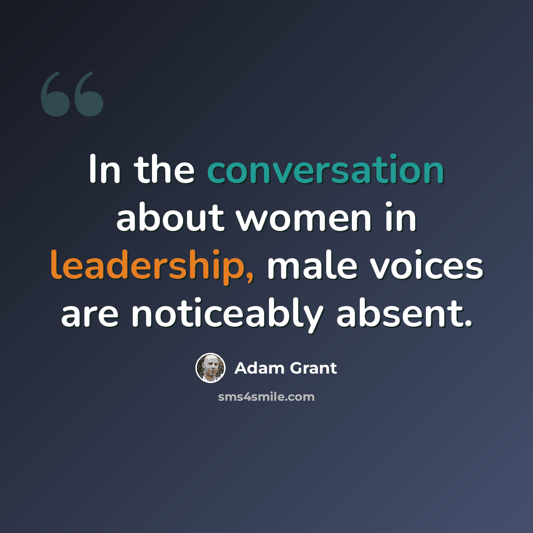 “In the conversation about women in leadership, male voices are noticeably absent.” quote by Adam Grant
