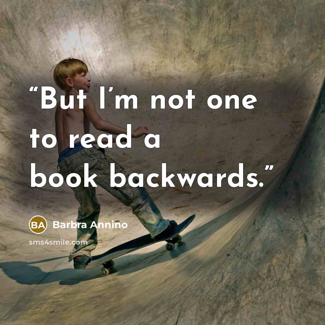 “But I’m not one to read a book backwards.” quote by Barbra Annino