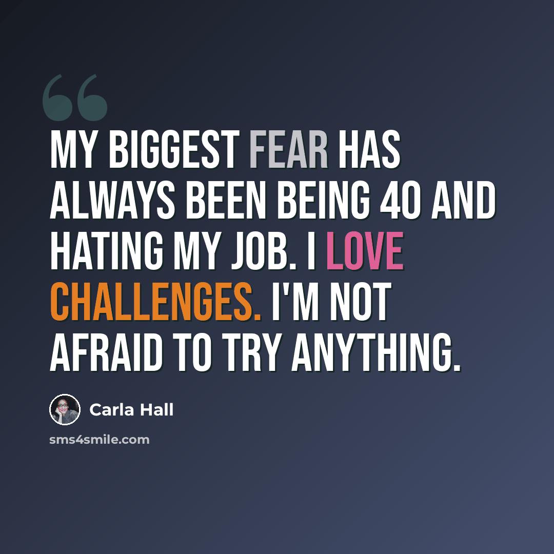 “My biggest fear has always been being 40 and hating my job. I love challenges. I'm not afraid to try anything.” quote by Carla Hall