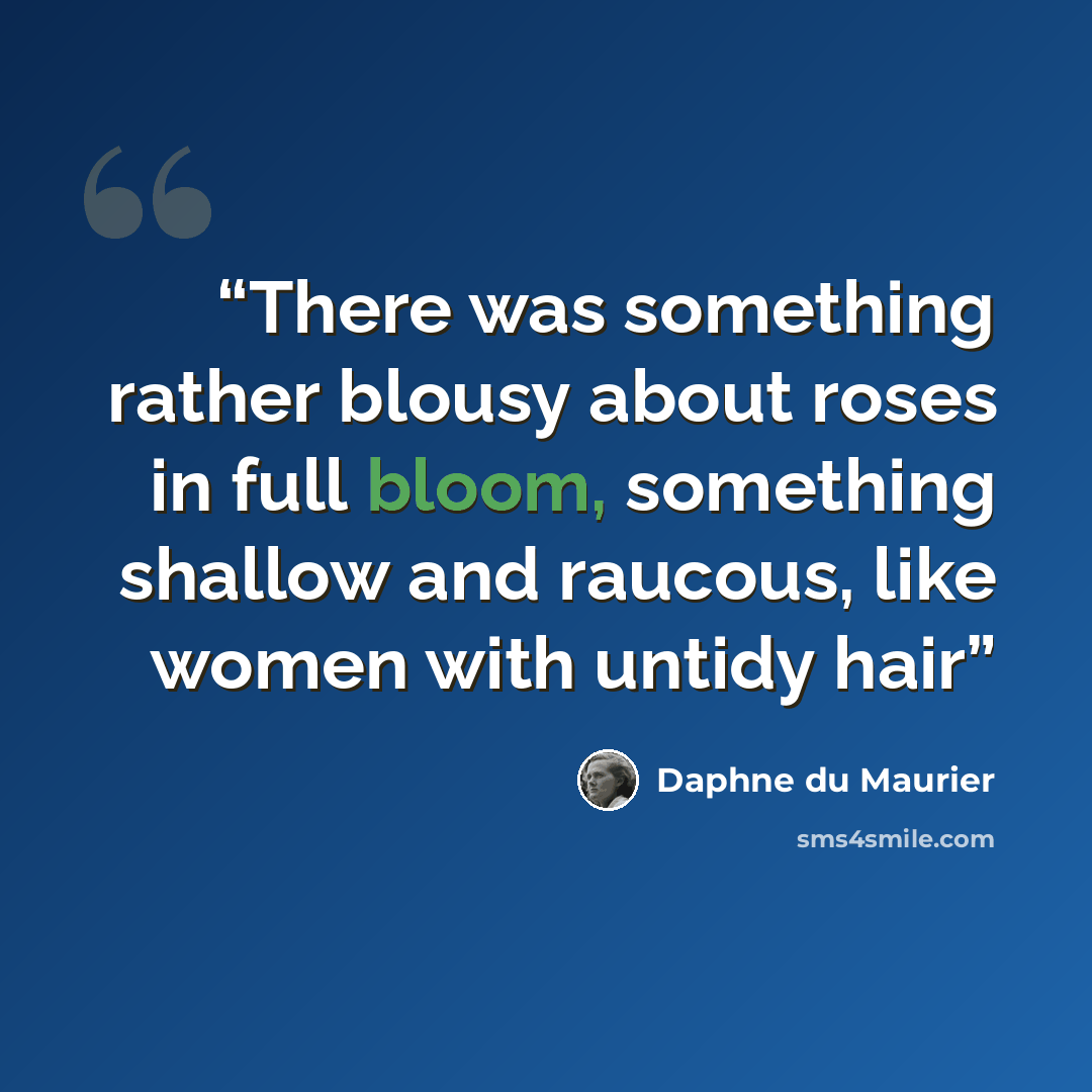 “There was something rather blousy about roses in full bloom, something shallow and raucous, like women with untidy hair” quote by Daphne du Maurier
