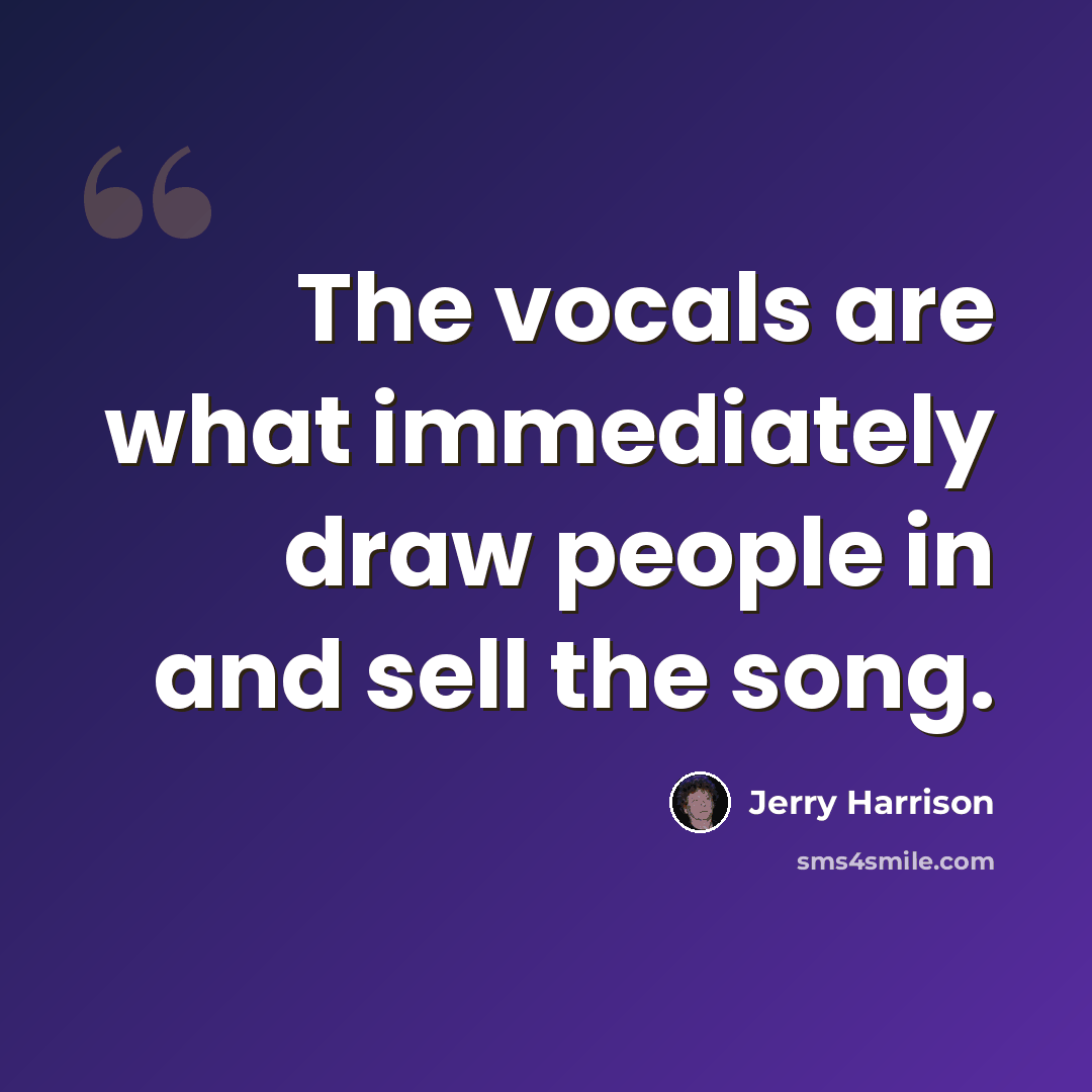 “The vocals are what immediately draw people in and sell the song.” quote by Jerry Harrison