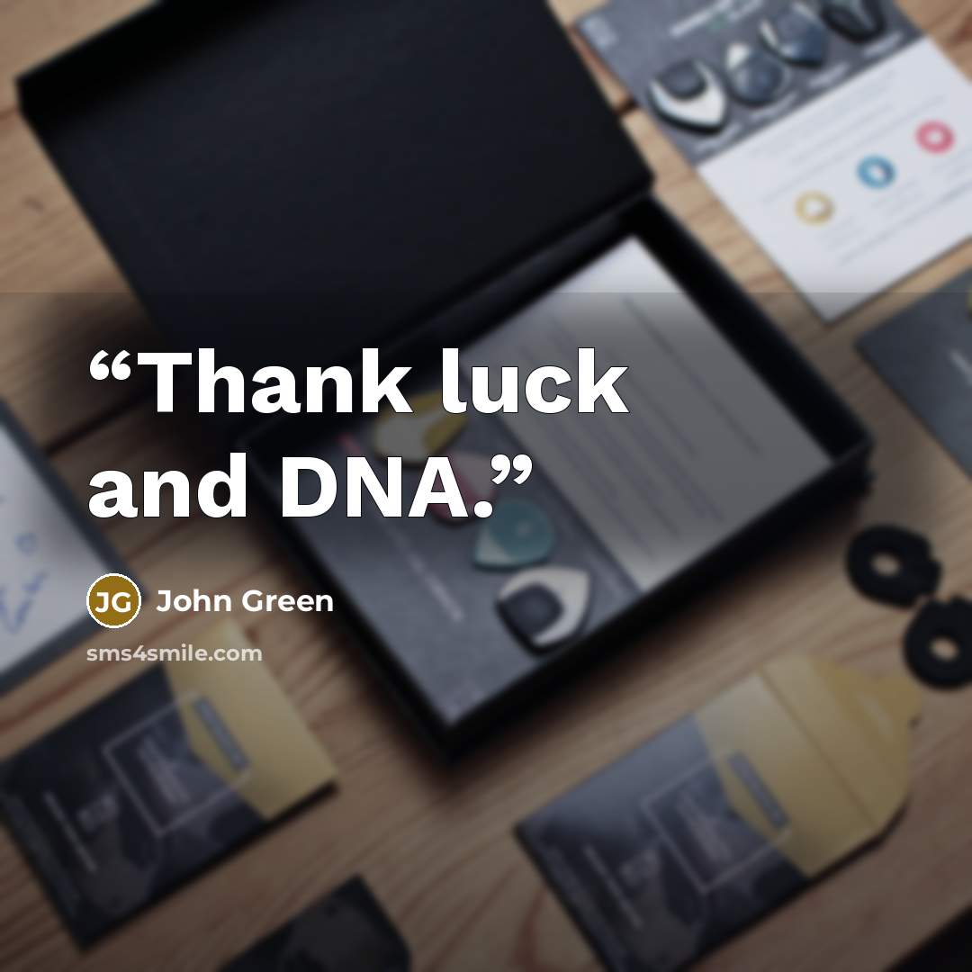 “Thank luck and DNA.” quote by John Green