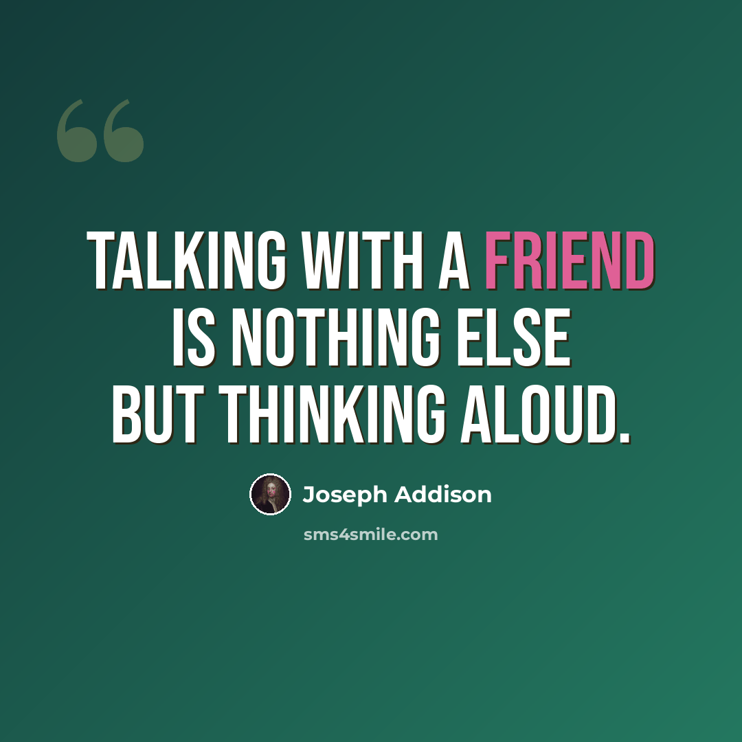 “Talking with a friend is nothing else but thinking aloud.” quote by Joseph Addison
