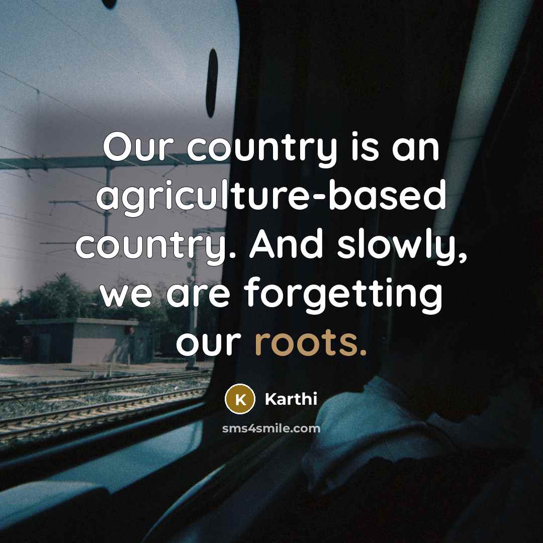 “Our country is an agriculture-based country. And slowly, we are forgetting our roots.” quote by Karthi