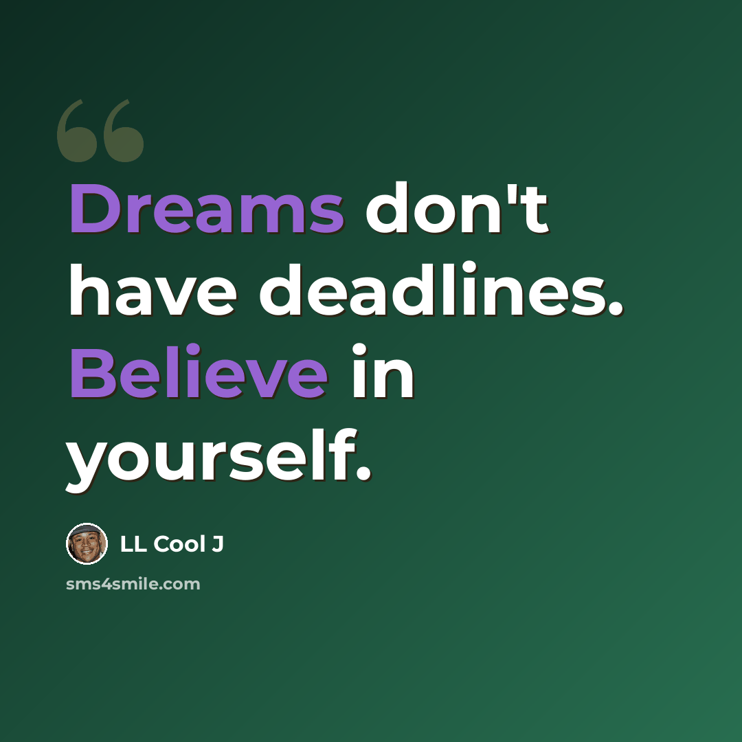 “Dreams don't have deadlines. Believe in yourself.” quote by LL Cool J
