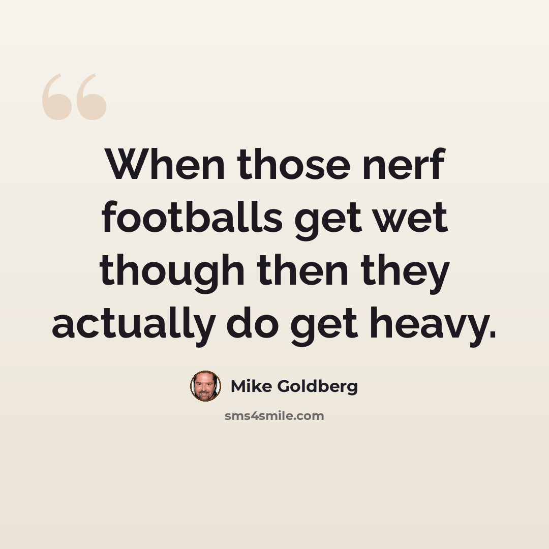 “When those nerf footballs get wet though then they actually do get heavy.” quote by Mike Goldberg
