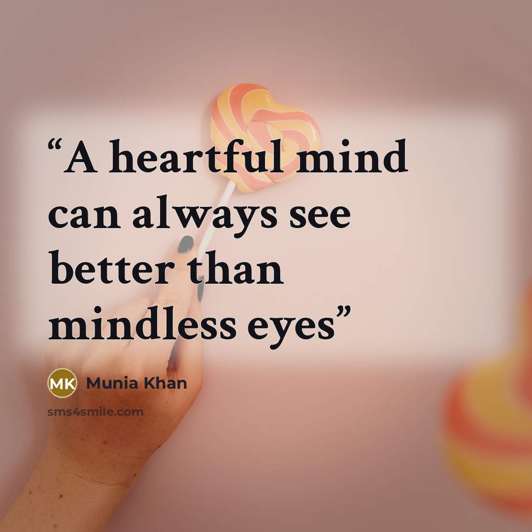 “A heartful mind can always see better than mindless eyes” quote by Munia Khan