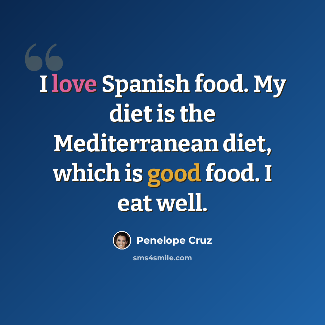 “I love Spanish food. My diet is the Mediterranean diet, which is good food. I eat well.” quote by Penelope Cruz
