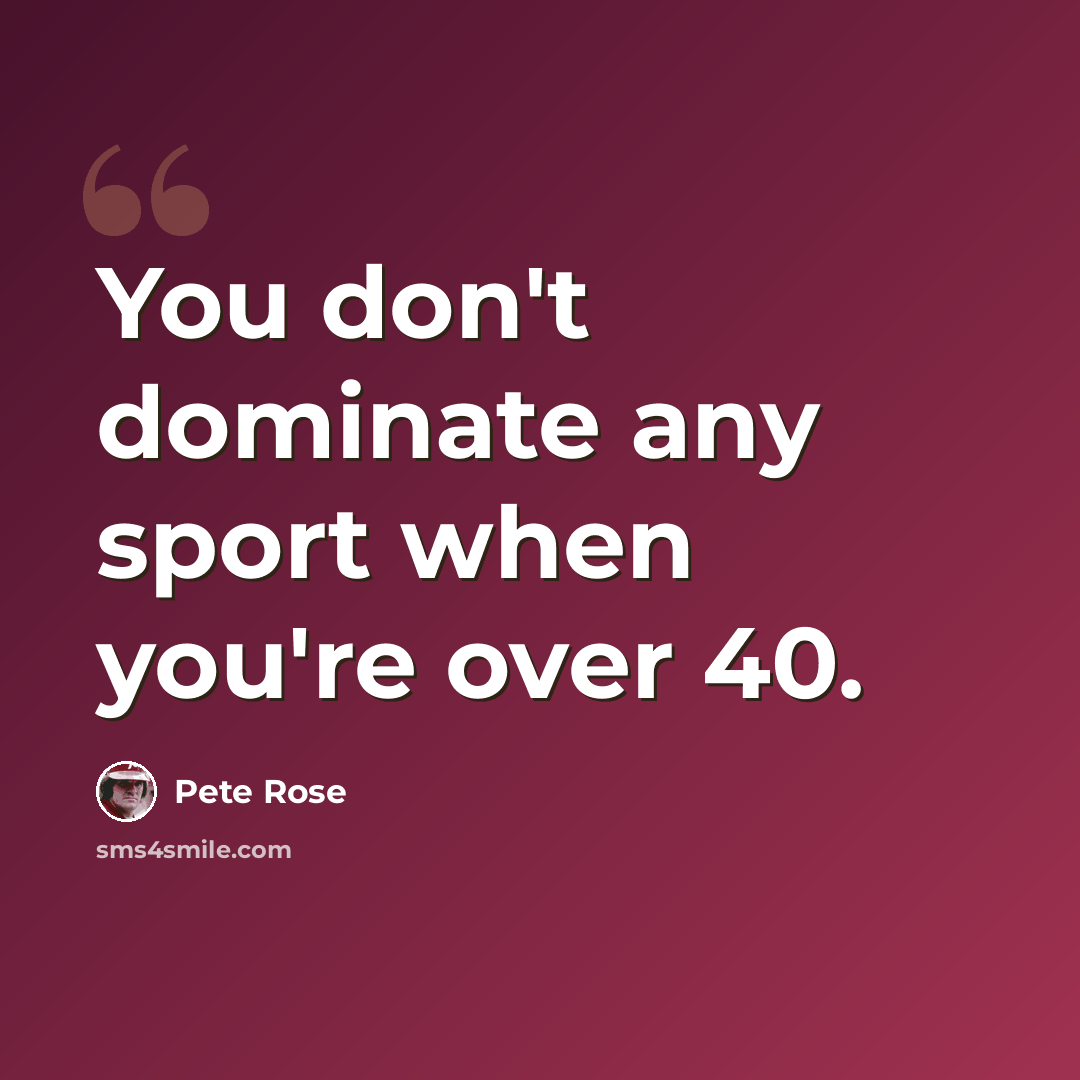“You don't dominate any sport when you're over 40.” quote by Pete Rose