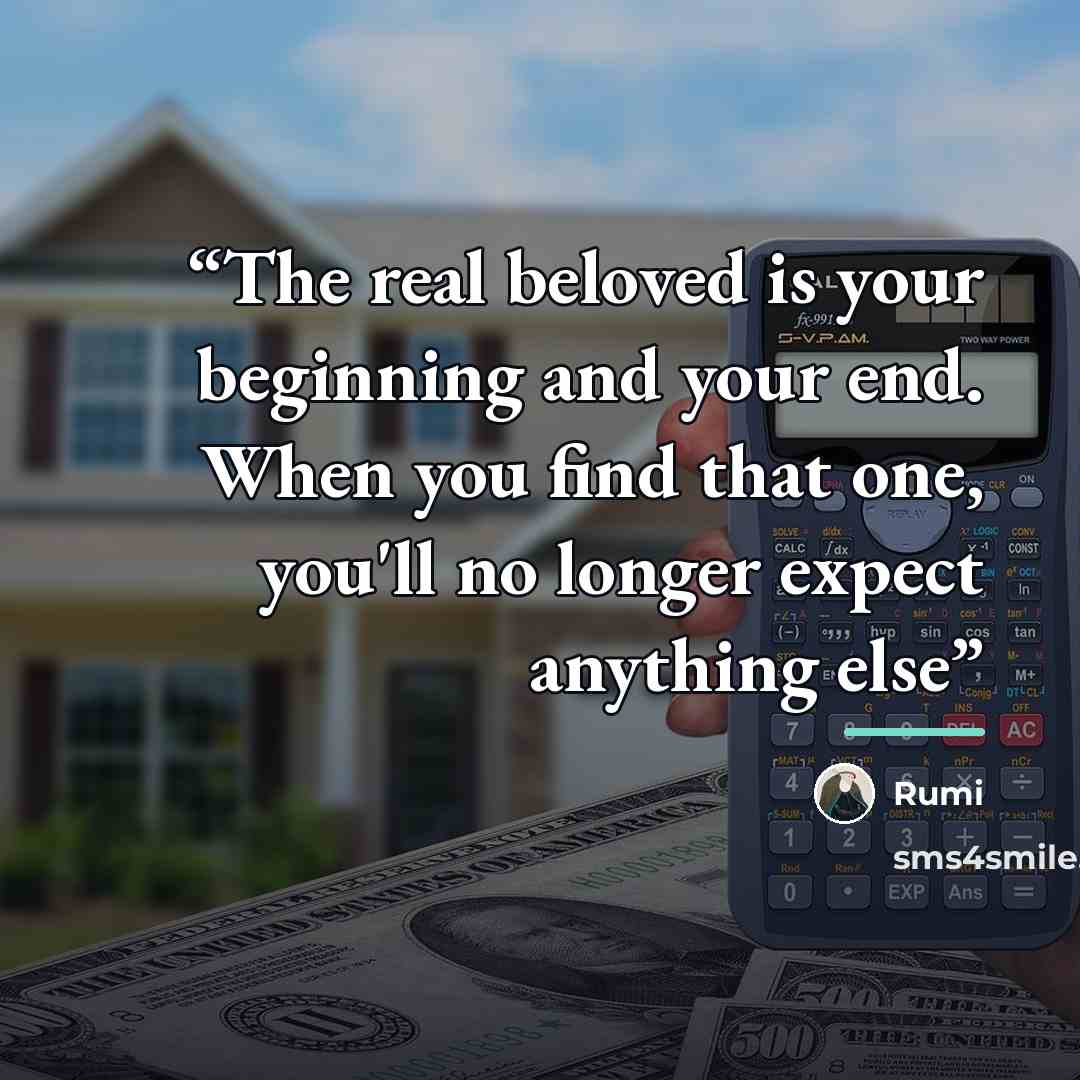 “The real beloved is your beginning and your end. When you find that one, you'll no longer expect anything else” quote by Rumi