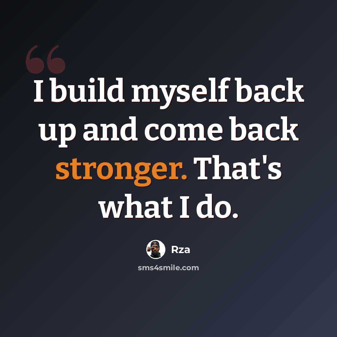 “I build myself back up and come back stronger. That's what I do.” quote by RZA