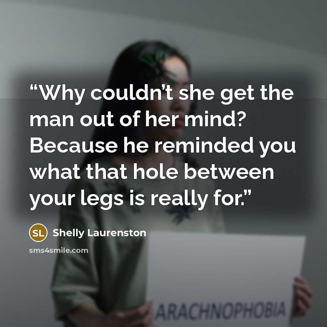 “Why couldn’t she get the man out of her mind? Because he reminded you what that hole between your legs is really for.” quote by Shelly Laurenston