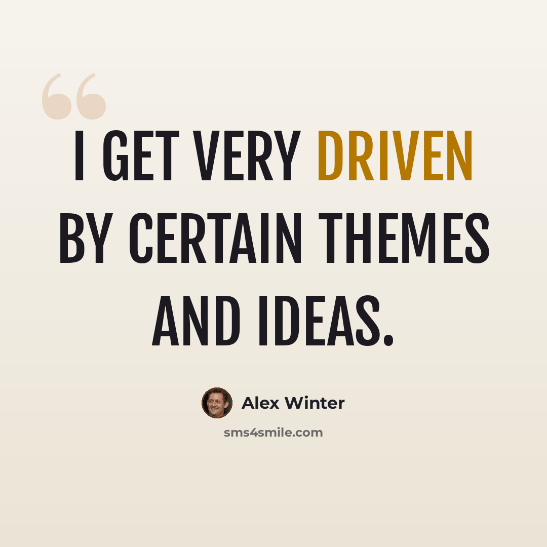 “I get very driven by certain themes and ideas.” quote by Alex Winter