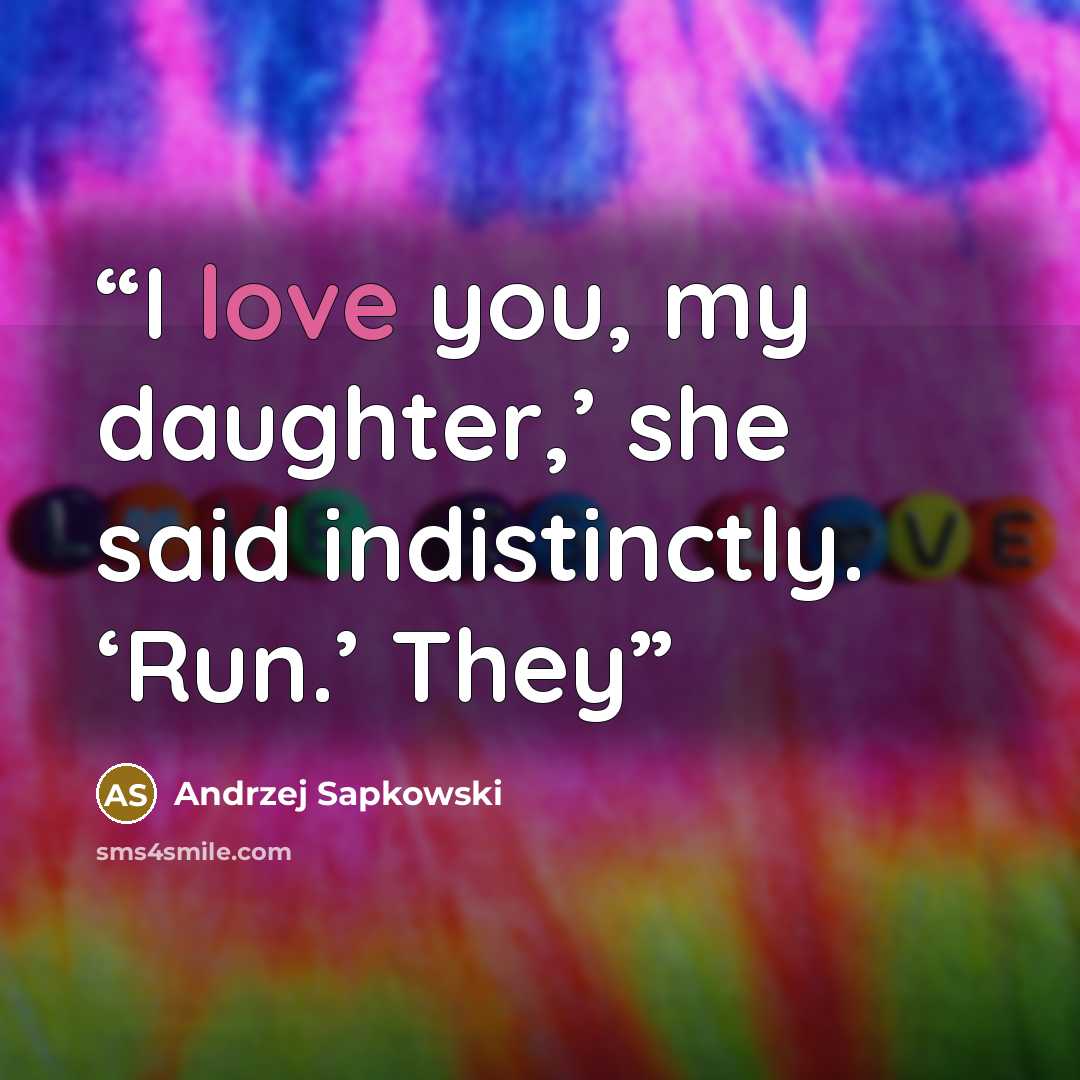 “I love you, my daughter,’ she said indistinctly. ‘Run.’ They” quote by Andrzej Sapkowski