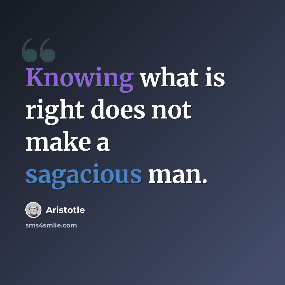 “Knowing what is right does not make a sagacious man.” quote by Aristotle