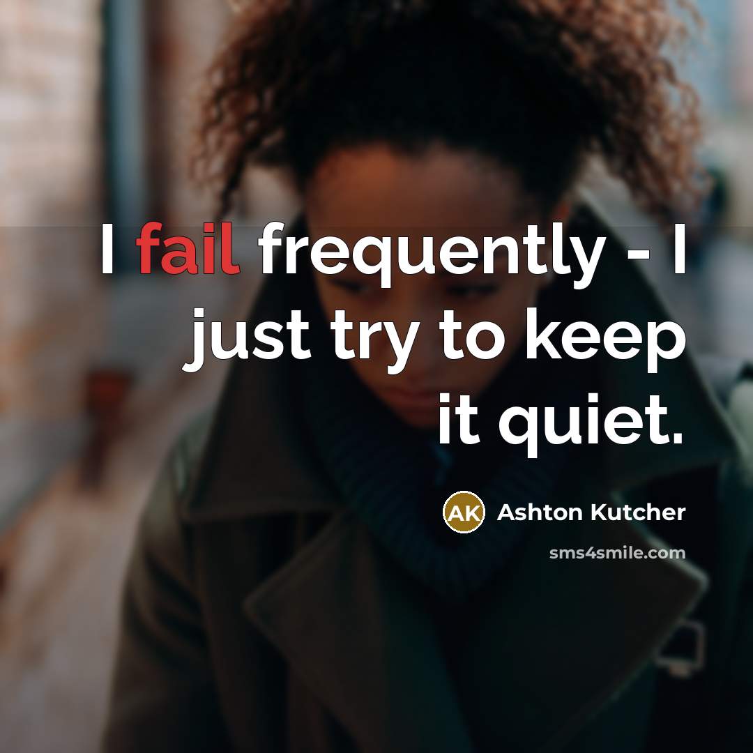 “I fail frequently - I just try to keep it quiet.” quote by Ashton Kutcher