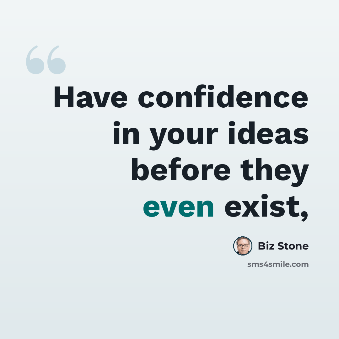 “Have confidence in your ideas before they even exist,” quote by Biz Stone