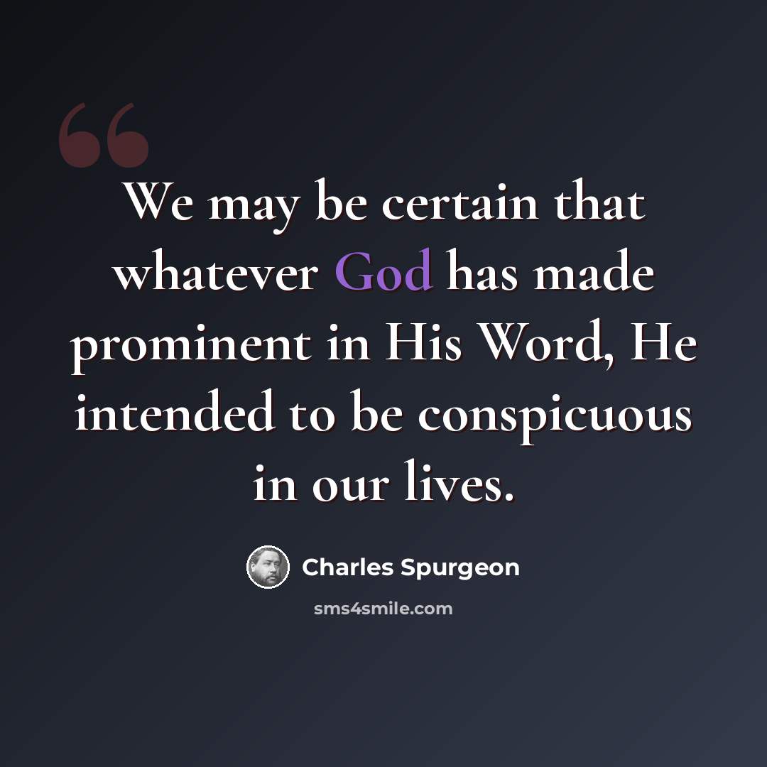 “We may be certain that whatever God has made prominent in His Word, He intended to be conspicuous in our lives.” quote by Charles Spurgeon