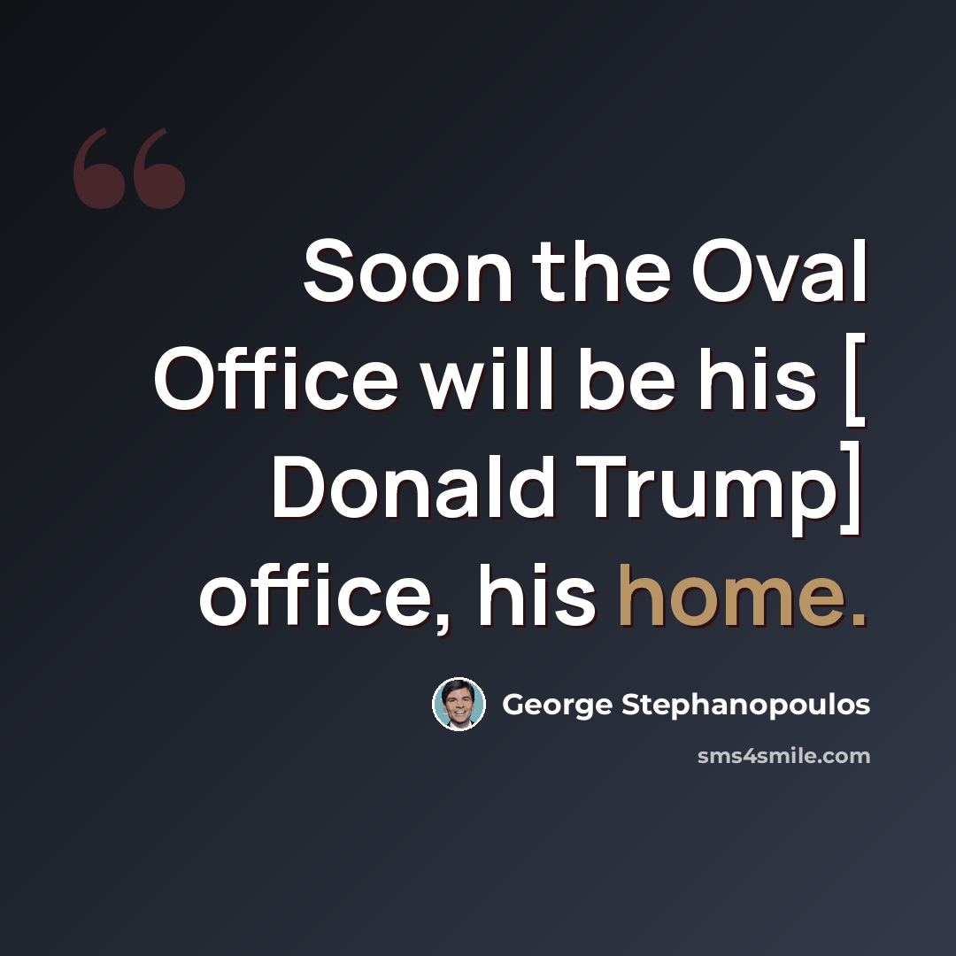“Soon the Oval Office will be his [ Donald Trump] office, his home.” quote by George Stephanopoulos