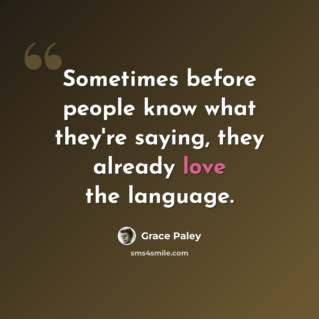 “Sometimes before people know what they're saying, they already love the language.” quote by Grace Paley