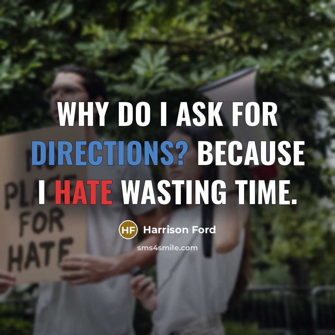 “Why do I ask for directions? Because I hate wasting time.” quote by Harrison Ford