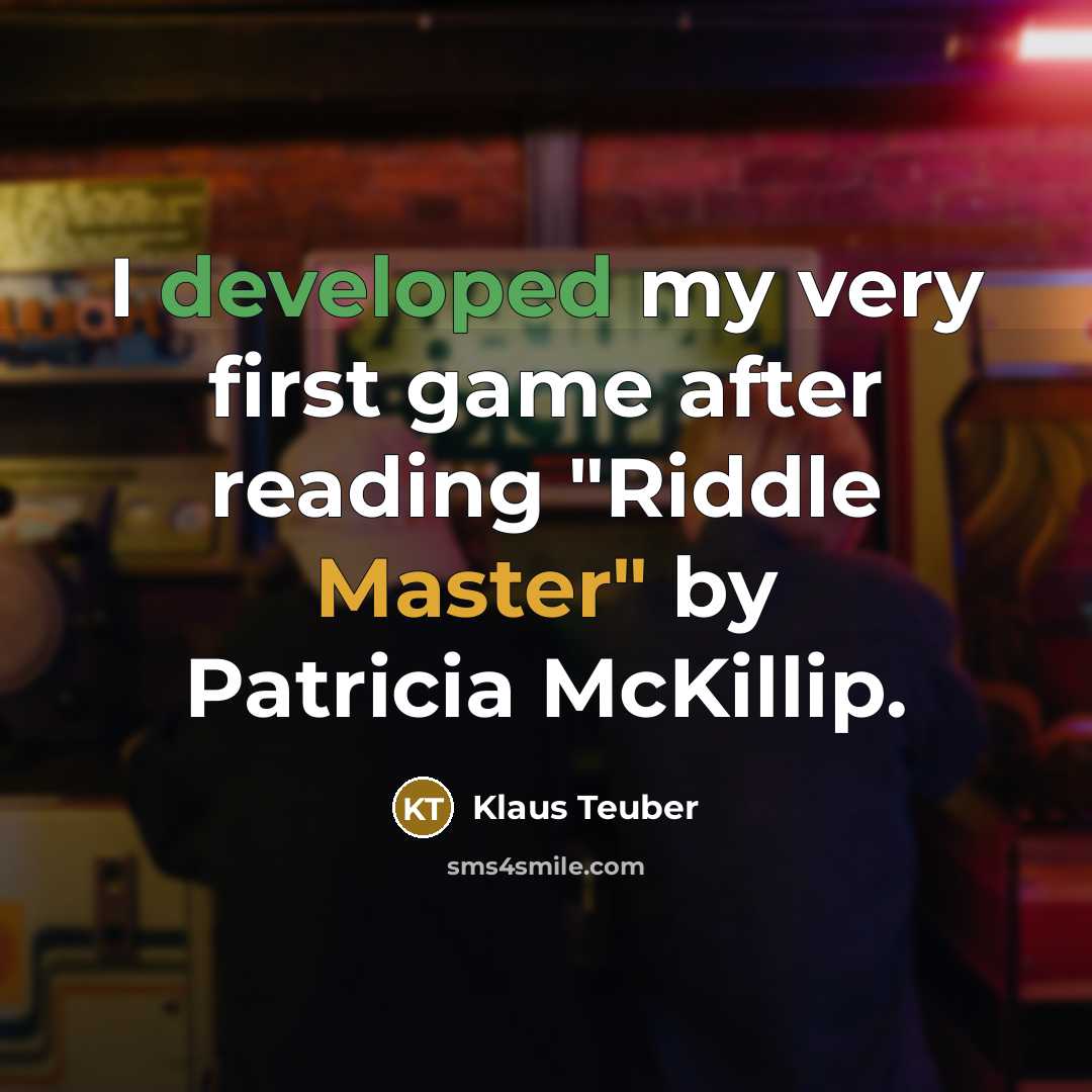 “I developed my very first game after reading "Riddle Master" by Patricia McKillip.” quote by Klaus Teuber
