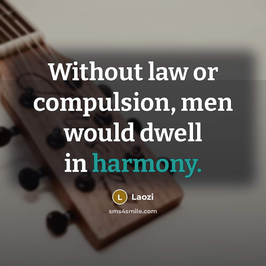 “Without law or compulsion, men would dwell in harmony.” quote by Laozi